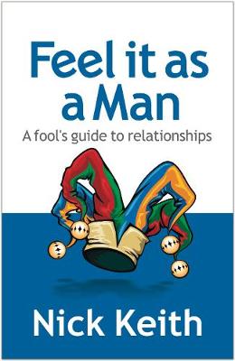 Feel it as a Man: A fool's guide to relationships