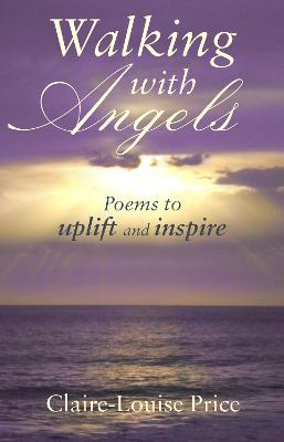 Walking with Angels: Poems to uplift and inspire UK ed.