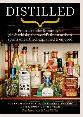 Distilled: From absinthe & brandy to gin & whisky, the world's finest artisan spirits  unearthed, explained & enjoyed