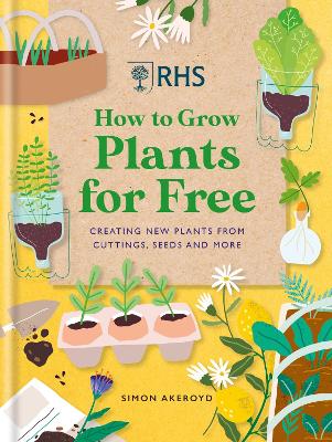 RHS How to Grow Plants for Free: Creating New Plants from Cuttings, Seeds and More