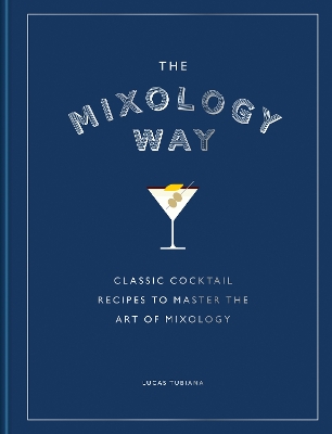 Mixology Way: Classic cocktail recipes to master the art of mixology