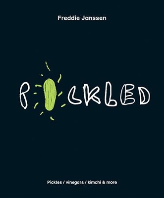 Pickled: Over 60 Inspiring Recipes for Pickles, Kimchi, Vinegars & More