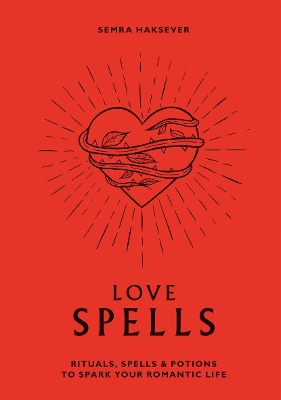 Love Spells: Rituals, Spells and Potions to Spark Your Romantic Life