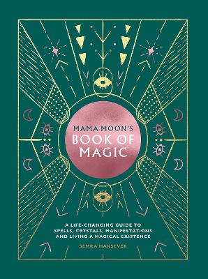 Mama Moon's Book of Magic: A Life-Changing Guide to Spells, Crystals, Manifestations and Living a  Magical Existence