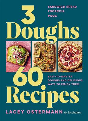 3 Doughs, 60 Recipes: Sandwich Bread, Focaccia, Pizza  - Easy-to-master Doughs and Delicious Ways to Enjoy Them