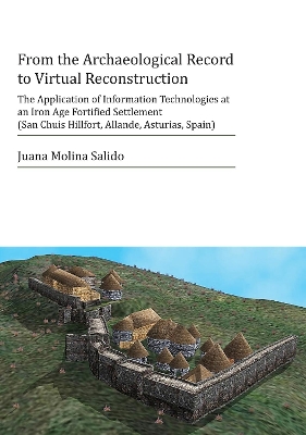 From the Archaeological Record to Virtual Reconstruction: The Application of Information Technologies at an Iron Age Fortified  Settlement (San Chuis Hillfort, Allande, Asturias, Spain)