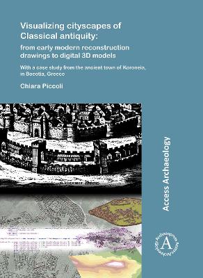 Visualizing cityscapes of Classical antiquity: from early modern  reconstruction drawings to digital 3D models: With a case study from the ancient town of Koroneia in Boeotia, Greece