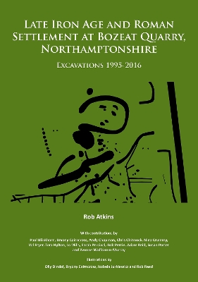 Late Iron Age and Roman Settlement at Bozeat Quarry, Northamptonshire:  Excavations 1995-2016