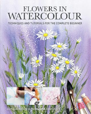 Flowers in Watercolour: Techniques and Tutorials For The Complete Beginner