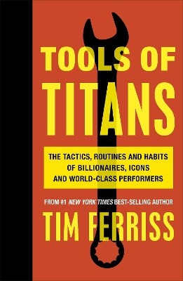 Tools of Titans: The Tactics, Routines, and Habits of Billionaires, Icons, and World-Class  Performers