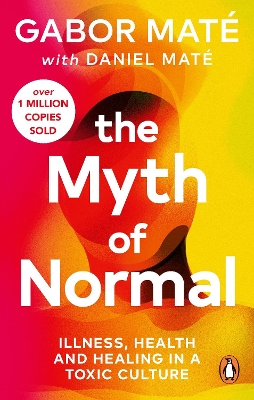 Myth of Normal: Illness, health & healing in a toxic culture