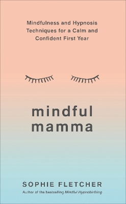 Mindful Mamma: Mindfulness and Hypnosis Techniques for a Calm and Confident First Year
