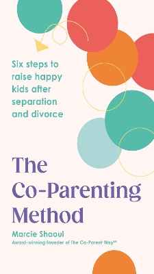 Co-Parenting Method: Six steps to raise happy kids after separation and divorce