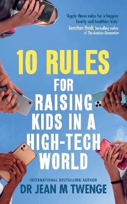 10 Rules for Raising Kids in a High-Tech World: How Parents Can Stop Smartphones, Social Media and Gaming from Taking Over  Their Children's Lives