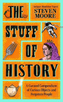 Stuff of History: A Curated Compendium of Curious Objects and Forgotten People