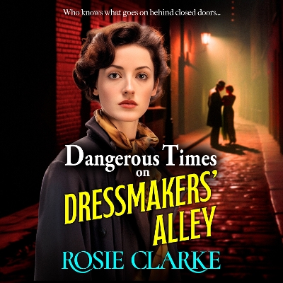 Dangerous Times on Dressmakers' Alley: The start of a gritty historical saga series from BESTSELLER Rosie Clarke Unabridged edition