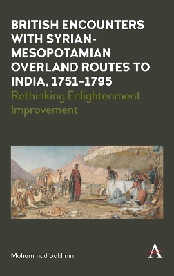 British Encounters with Syrian-Mesopotamian Overland Routes to India,  1751-1795: Rethinking Enlightenment Improvement