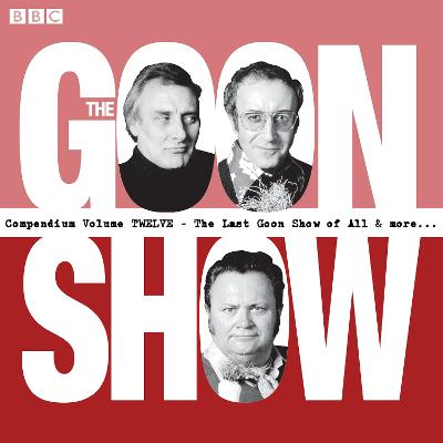 Goon Show Compendium Volume 12: The Last Goon Show of All & More: Episodes from the classic BBC radio comedy series
