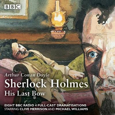 Sherlock Holmes: His Last Bow: BBC Radio 4 full-cast dramatisation Unabridged edition