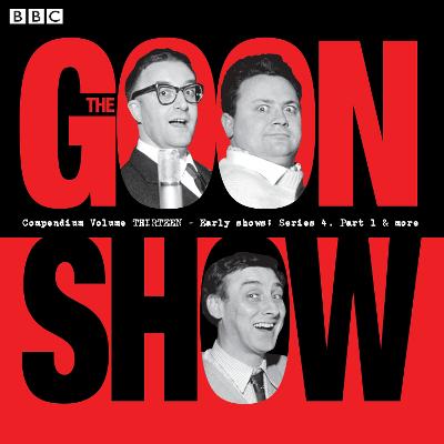 Goon Show Compendium Volume 13: Early Show, Series 4, Part 1 & More: Episodes from the classic BBC radio comedy series