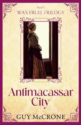 The Wax Fruit Trilogy: Antimacassar City