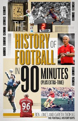 History of Football in 90 Minutes: (Plus Extra-Time)