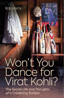 Won't You Dance for Virat Kohli?: The Secret Life and Thoughts of a Cricketing Badger