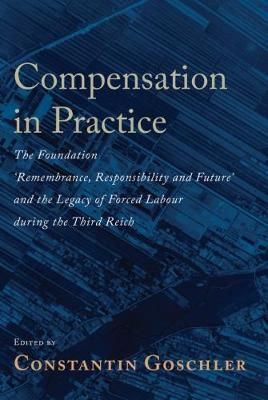 Compensation in Practice: The Foundation 'Remembrance, Responsibility and Future' and the Legacy of  Forced Labour during the Third Reich