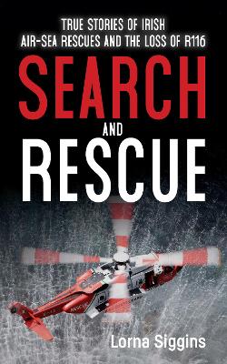Search and Rescue: True Stories of Irish AirSea Rescues and the Tragic Loss of R116