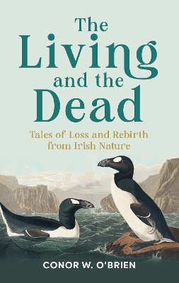The Living and the Dead: Tales of Loss and Rebirth from Irish Nature