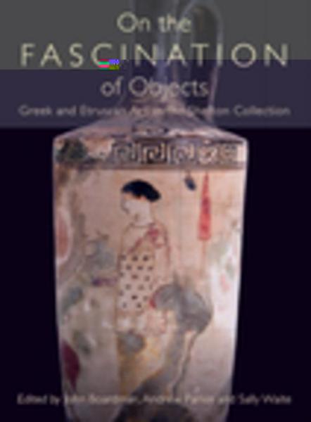 On the Fascination of Objects: Greek and Etruscan Art in the Shefton Collection