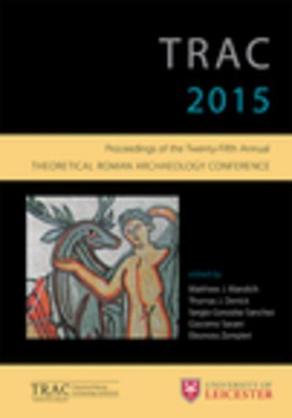 TRAC 2015: Proceedings of the 25th annual Theoretical Roman Archaeology Conference