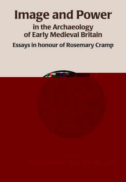 Image and Power in the Archaeology of Early Medieval Britain: Essays in honour of Rosemary Cramp