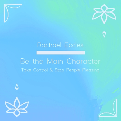 Be the Main Character, Stop People Pleasing, Take control & Focus on You,  Self hypnosis CD