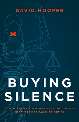Buying Silence: How oligarchs, corporations and plutocrats use the law to gag their critics