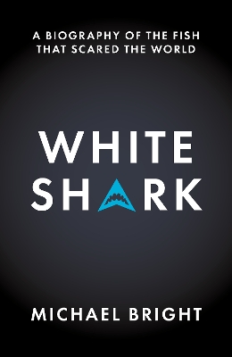 White Shark: A Biography of the Fish That Scared the World