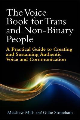 Voice Book for Trans and Non-Binary People: A Practical Guide to Creating and Sustaining Authentic Voice and Communication