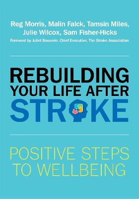 Rebuilding Your Life after Stroke: Positive Steps to Wellbeing
