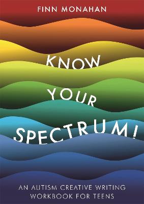 Know Your Spectrum!: An Autism Creative Writing Workbook for Teens