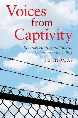 Voices from Captivity: Incarceration from Siberia to Guantánamo Bay