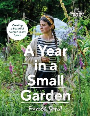 Gardeners' World: A Year in a Small Garden: Creating a Beautiful Garden in Any Space