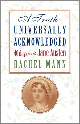 Truth Universally Acknowledged: 40 Days with Jane Austen