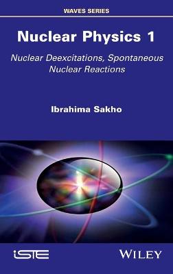 Nuclear Physics 1 - Nuclear Deexcitations, Spontaneous Nuclear Reactions: Nuclear Deexcitations, Spontaneous Nuclear Reactions