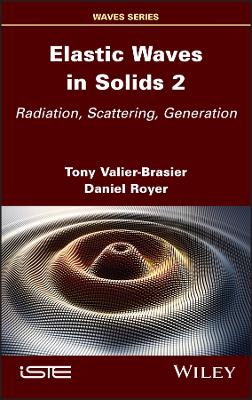 Elastic Waves in Solids Volume 2: Radiation, Scattering, Generation: Radiation, Scattering, Generation