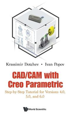 Cad/cam With Creo Parametric: Step-by-step Tutorial For Versions 4.0, 5.0,  And 6.0