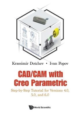 Cad/cam With Creo Parametric: Step-by-step Tutorial For Versions 4.0, 5.0,  And 6.0