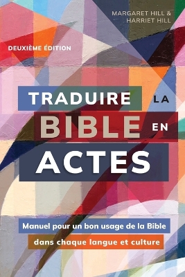 Traduire la Bible en actes, deuxiÃ¨me Ã©dition: Manuel pour un bon usage de la Bible dans chaque langue et culture