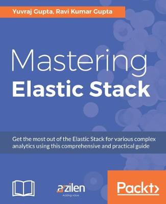 Mastering Elastic Stack: Get the most out of the Elastic Stack for various complex analytics using this comprehensive and practical guide