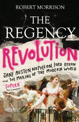 Regency Revolution: Jane Austen, Napoleon, Lord Byron and the Making of the Modern World Main