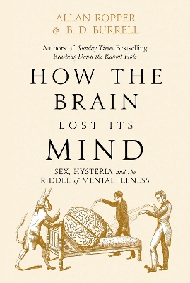 How The Brain Lost Its Mind: Sex, Hysteria and the Riddle of Mental Illness Main